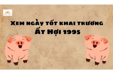 xem ngày tốt khai trương tuổi ất hợi 1995